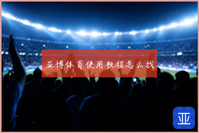 亚博体育使用教程怎么找
