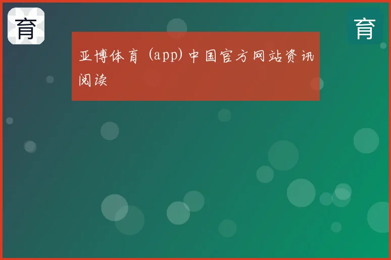 亚博体育 (app)中国官方网站资讯阅读