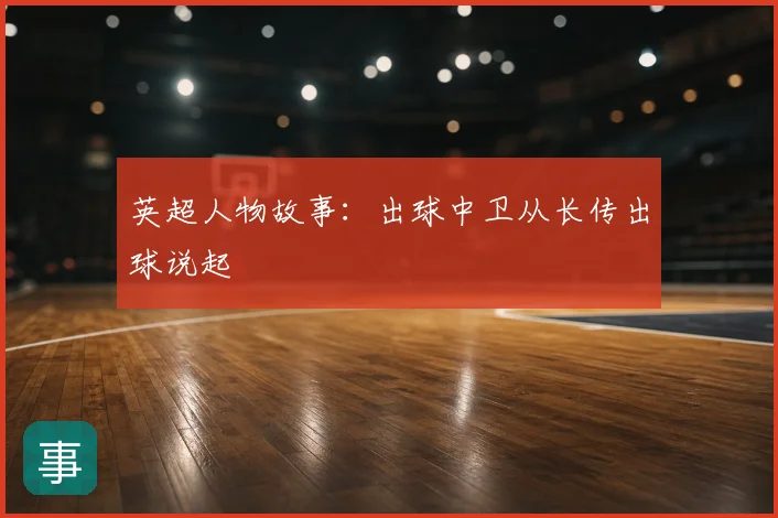 英超人物故事：出球中卫从长传出球说起