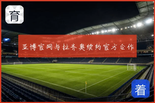 亚博官网与拉齐奥续约官方合作