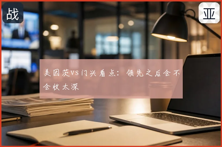 美因茨vs门兴看点：领先之后会不会收太深