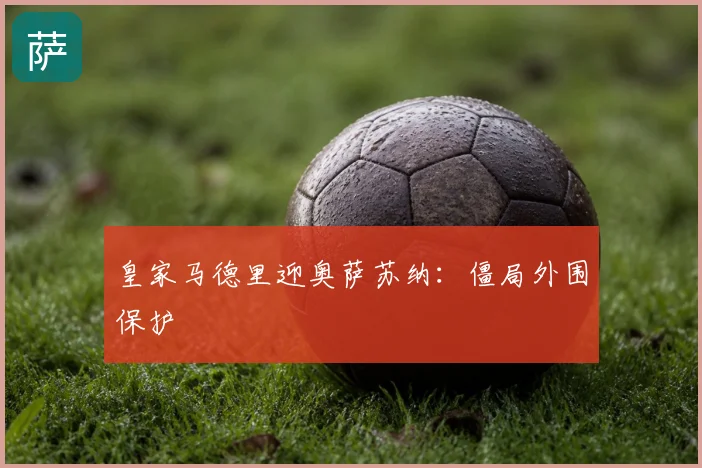 皇家马德里迎奥萨苏纳：僵局外围保护